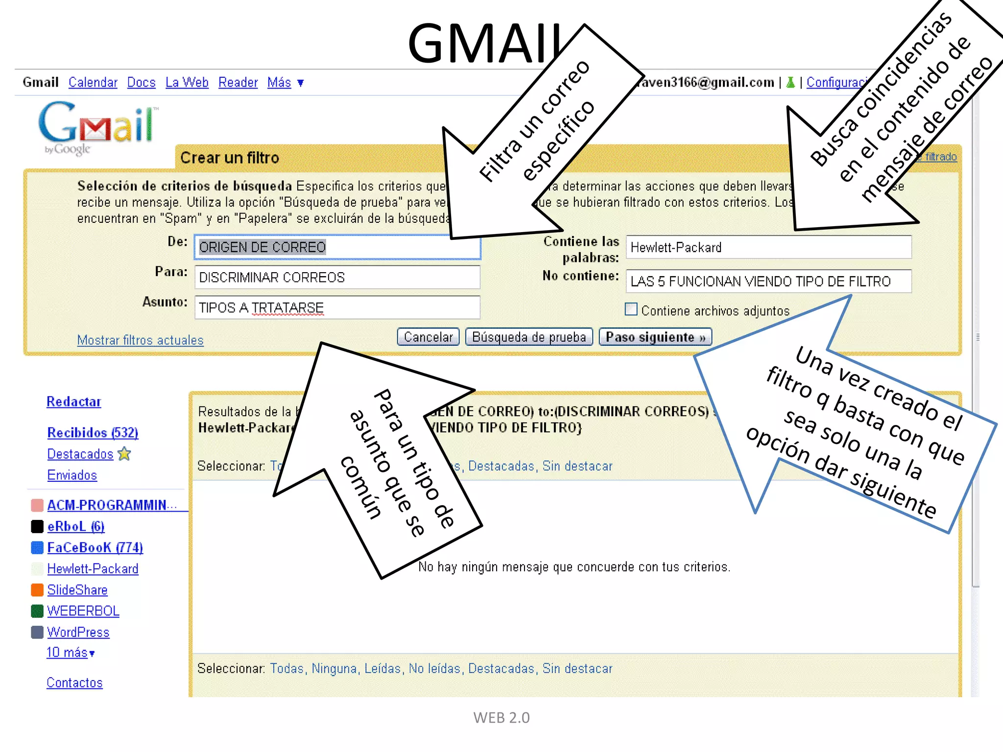 WEB 2.0GMAILBusca coincidencias en el contenido de mensaje de correoFiltra un correo específicoUna vez creado el filtro q basta con que sea solo una la opción dar siguientePara un tipo de asunto que se común