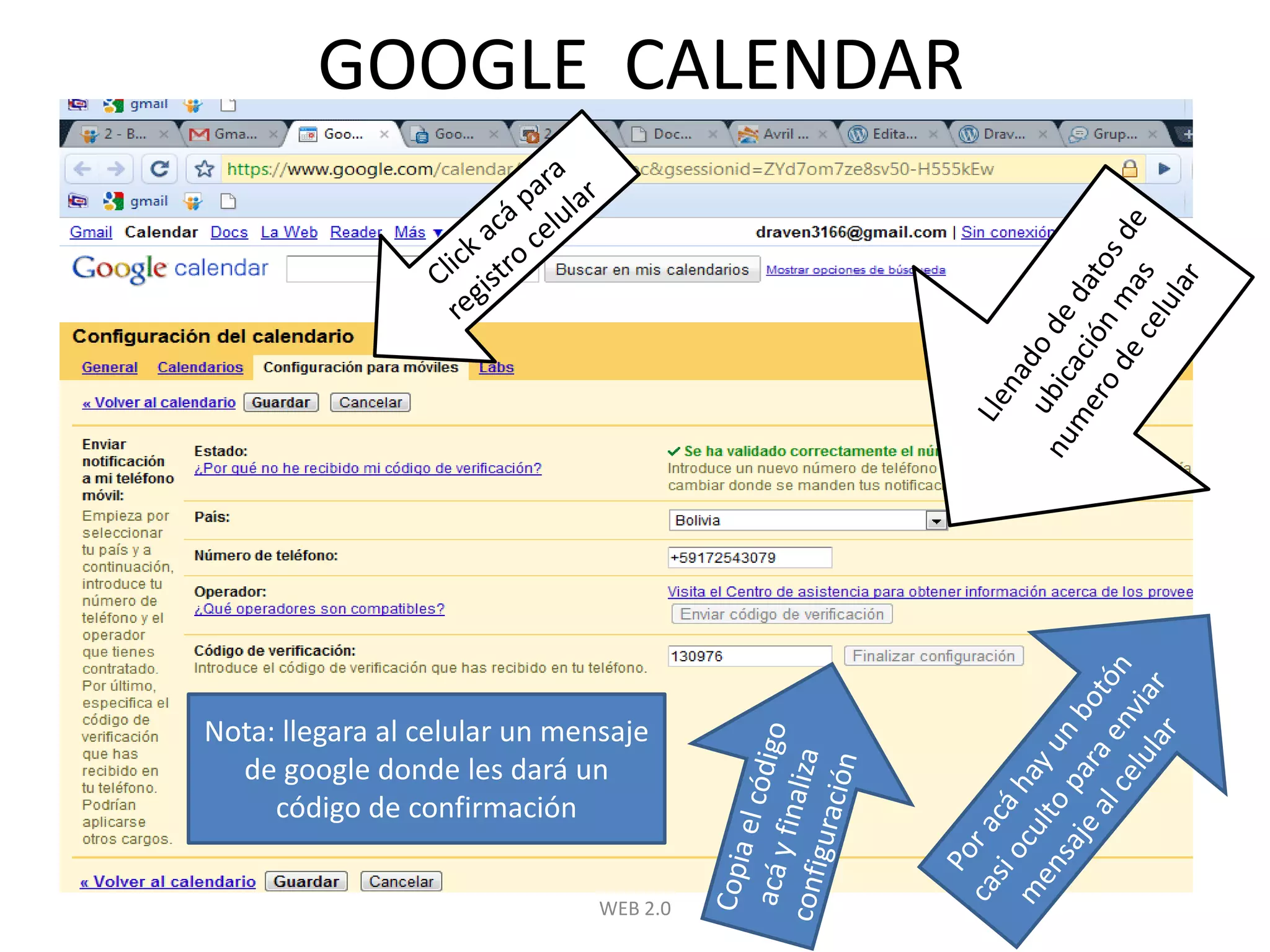 WEB 2.0GOOGLE  CALENDARClick acá para registro celularLlenado de datos de ubicación mas numero de celular Por acá hay un botón casi oculto para enviar mensaje al celularCopia el código acá y finaliza configuraciónNota: llegara al celular un mensaje de google donde les dará un código de confirmación