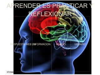 APRENDER ES PRACTICAR Y REFLEXIONAR MUNDO  INFORMACION  USUARIO RESPUESTA WEB 2.0 