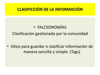 CLASIFICCIÓN DE LA INFORMACIÓNFALCSONOMÍASClasificación gestionada por la comunidadSitios para guardar o clasificar información de manera sencilla y simple. (Tags)