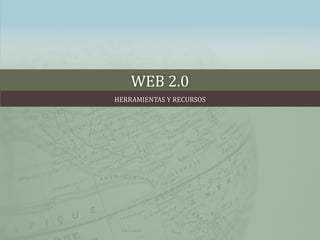 WEB 2.0 HERRAMIENTAS Y RECURSOS 