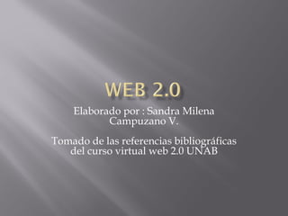 Elaborado por : Sandra Milena Campuzano V. Tomado de las referencias bibliográficas del curso virtual web 2.0 UNAB 