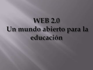 WEB 2.0 Un mundo abierto para la educación 