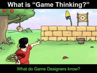 What is “Game Thinking?” What do Game Designers know?