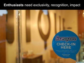 Enthusiasts need exclusivity, recognition, impact