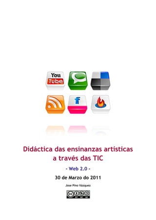 Didáctica das ensinanzas artísticas
         a través das TIC
              - Web 2.0 -
          30
          3 de Marzo do 2011
              Jose Pino Vázquez
 