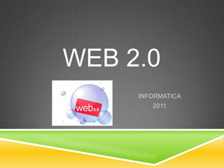Web 2.0 INFORMATICA 2011 
