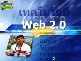 เทคโนโลยี Web2.0 อนนท์  หาญโกรธาค.ม.โสตทัศนศึกษาครู คศ.2 ร.ร.บ้านทองหลาง คง4http://tl-school.com 