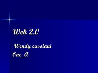 Web 2.0 Wendy cassiani Onc_A 