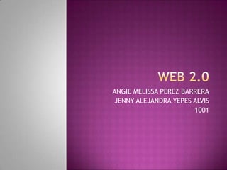 WEB 2.0 ANGIE MELISSA PEREZ BARRERA JENNY ALEJANDRA YEPES ALVIS 1001 