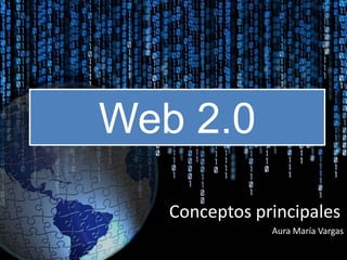 Web 2.0
   Conceptos principales
               Aura María Vargas
 