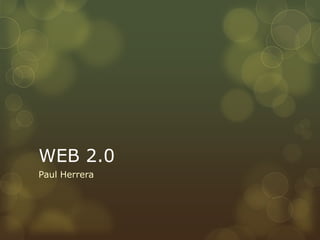 WEB 2.0
Paul Herrera
 