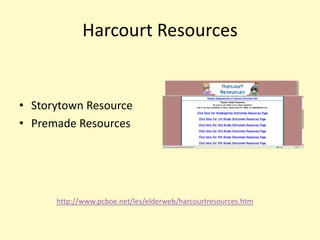 Harcourt Resources


• Storytown Resource
• Premade Resources




      http://www.pcboe.net/les/elderweb/harcourtresources.htm
 