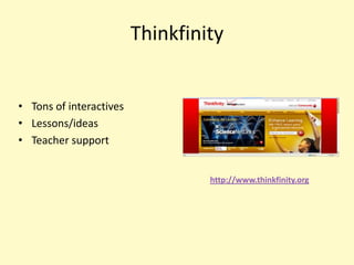 Thinkfinity


• Tons of interactives
• Lessons/ideas
• Teacher support


                                  http://www.thinkfinity.org
 
