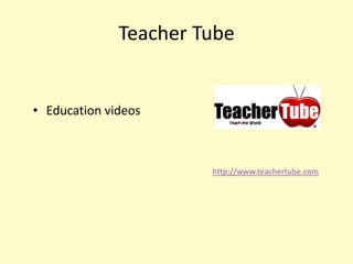Teacher Tube


• Education videos



                       http://www.teachertube.com
 