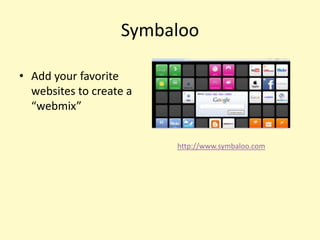 Symbaloo

• Add your favorite
  websites to create a
  “webmix”


                         http://www.symbaloo.com
 