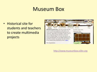 Museum Box

• Historical site for
  students and teachers
  to create multimedia
  projects


                          http://www.museumbox.e2bn.org
 