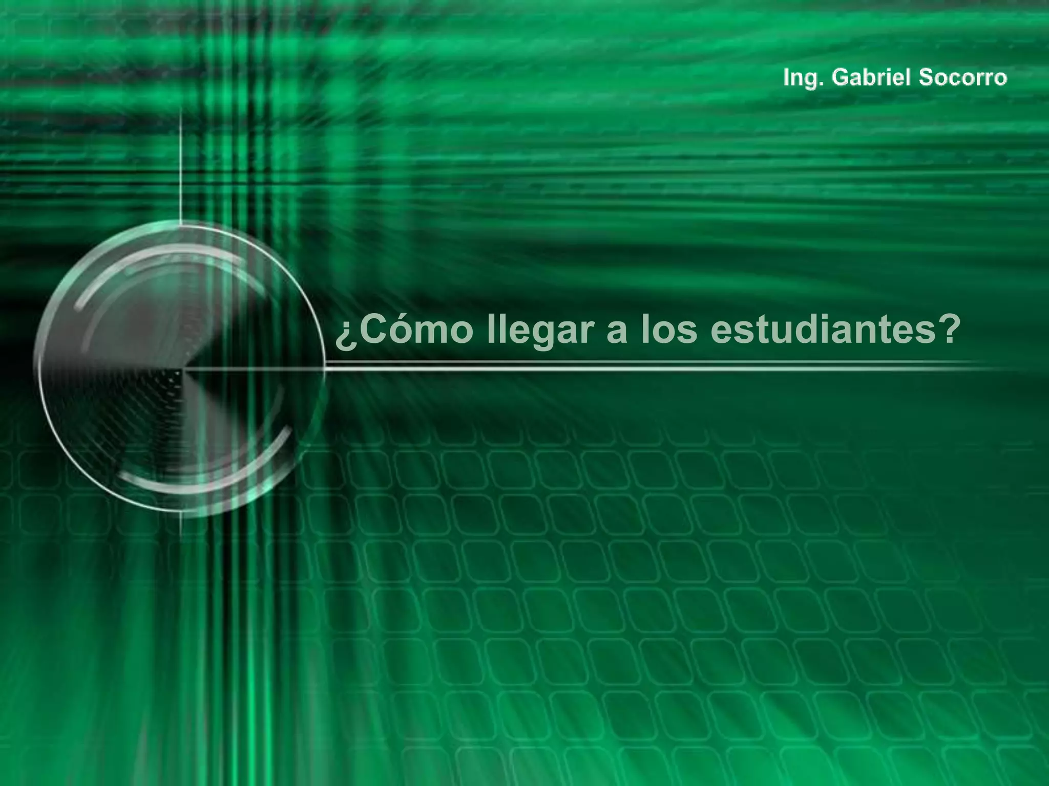 ¿Cómo llegar a los estudiantes?
 