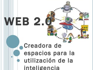 WEB 2.0 Creadora de espacios para la utilización de la inteligencia colectiva 
