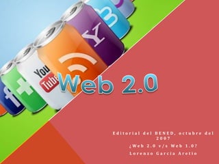 Editorial del BENED, octubre del
              2007
     ¿Web 2.0 v/s Web 1.0?
     Lorenzo García Aretio
 