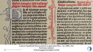 moderne Gesellschaft: Kommunikation ist gedrucktes Wort - vor 1500 n. Chr.
                                                    Reichweite: weltweit
Haymo Meran (http://gentics/hm)
                                             Verbreitungsgeschwindigkeit: schnell
 