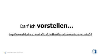 Darf ich   vorstellen...
  http://www.slideshare.net/draftkraft/teil1-triff-markus-was-ist-enterprise20




Haymo Meran (http://gentics/hm)
 