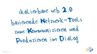 sk alierbare web 2.0
                  basieren de Netzwe  rk-Tools
                   zum K   ommuniz  ieren und
                    Prod  uzieren i m Dialog
www.gentics.com
 