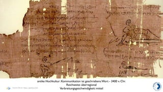 antike Hochkultur: Kommunikation ist geschriebens Wort - 3400 v. Chr.
                                                    Reichweite: überregional
Haymo Meran (http://gentics/hm)
                                               Verbreitungsgeschwindigkeit: mittel
 