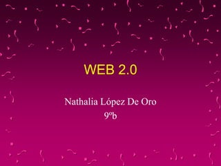 WEB 2.0

Nathalia López De Oro
          9ºb
 