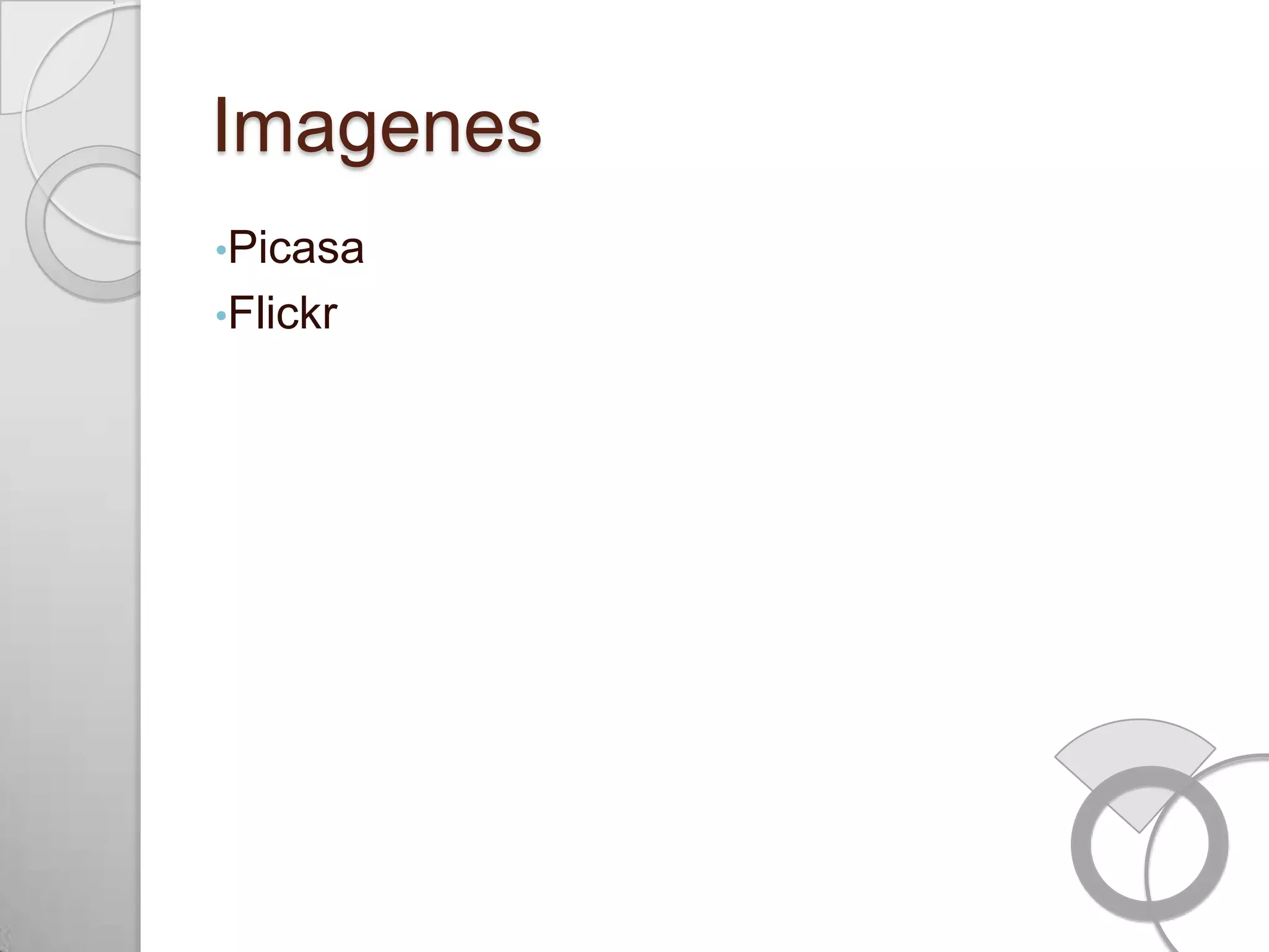 Imagenes
•Picasa
•Flickr
 