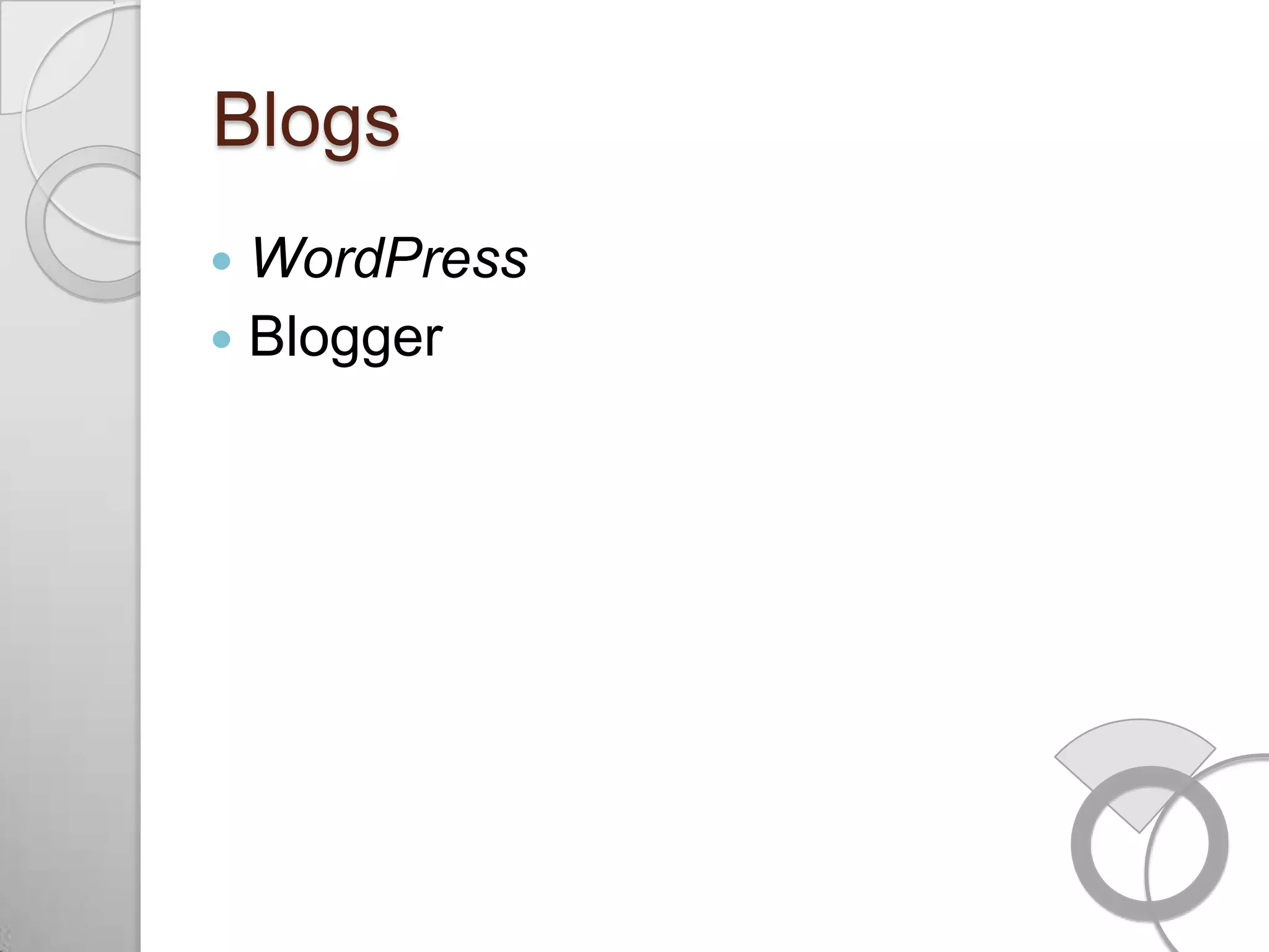 Blogs
 WordPress
 Blogger
 