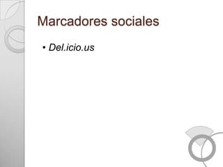 Marcadores sociales
• Del.icio.us
 