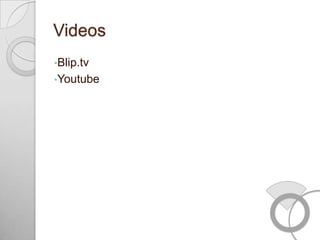 Videos
•Blip.tv
•Youtube
 