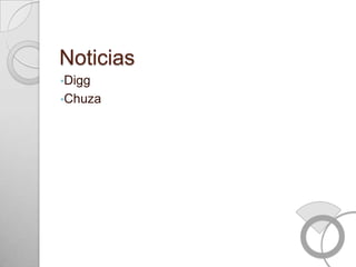 Noticias
•Digg
•Chuza
 