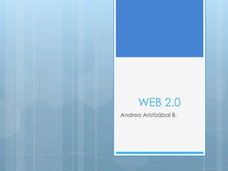 WEB 2.0
Andrea Aristizábal B.
 