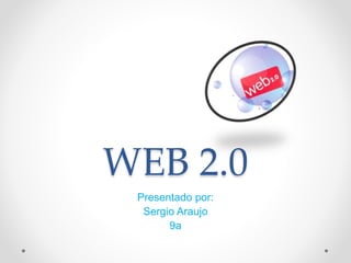 WEB 2.0
Presentado por:
Sergio Araujo
9a
 