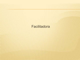 Facilitadora
 