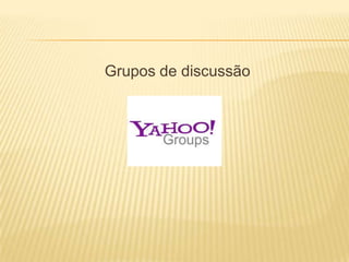 Grupos de discussão
 