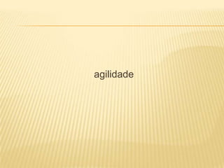 agilidade
 