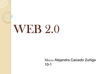 WEB 2.0

    Mayra Alejandra Caicedo Zuñiga
    10-1
 