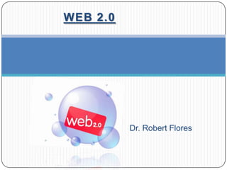 WEB 2.0




          Dr. Robert Flores
 