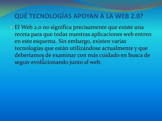 QUÉ TECNOLOGÍAS APOYAN A LA WEB 2.0?
 El Web 2.0 no significa precisamente que existe una
 receta para que todas nuestras...