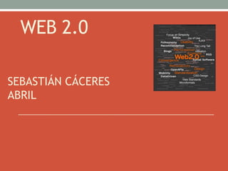 WEB 2.0

SEBASTIÁN CÁCERES
ABRIL
 