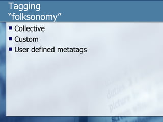 Tagging “folksonomy” Collective Custom User defined metatags  
