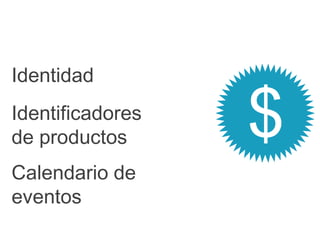 Ubicación
Identidad
Identificadores
de productos      $
Calendario de
eventos
 