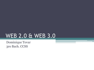 WEB 2.0 & WEB 3.0
Dominique Tovar
3ro Bach. CCSS
 