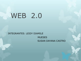 WEB 2.0

INTEGRANTES: LEIDY DIAMILE
                     MUESES
                     SUSAN DAYANA CASTRO
 