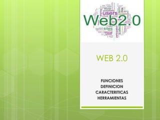 WEB 2.0

  FUNCIONES
  DEFINICION
CARACTERITICAS
 HERRAMIENTAS
 