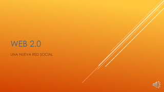 WEB 2.0
UNA NUEVA RED SOCIAL
 