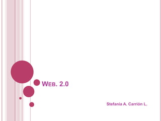 WEB. 2.0
Stefanía A. Carrión L.
 